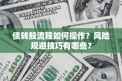 北京债转股流程如何操作？风险规避技巧有哪些？