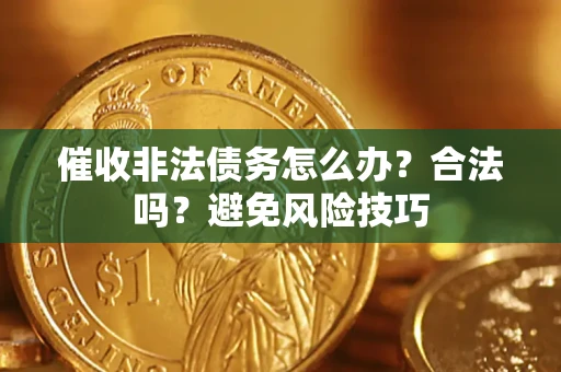 北京催收非法债务怎么办？合法吗？避免风险技巧