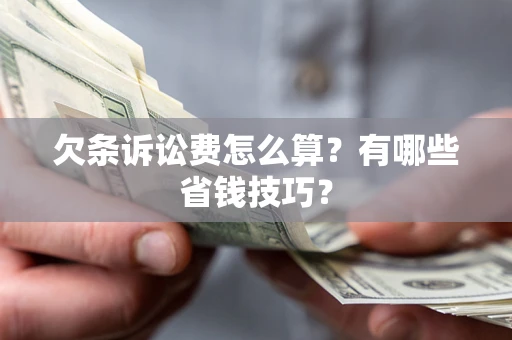 北京欠条诉讼费怎么算？有哪些省钱技巧？