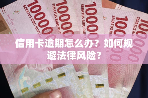北京信用卡逾期怎么办？如何规避法律风险？