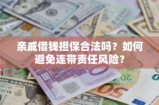 北京亲戚借钱担保合法吗？如何避免连带责任风险？