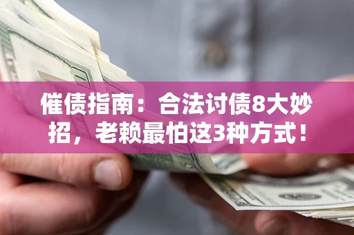 北京催债指南：合法讨债8大妙招，老赖最怕这3种方式！