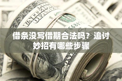 北京借条没写借期合法吗？追讨妙招有哪些步骤