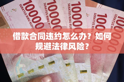 北京借款合同违约怎么办？如何规避法律风险？