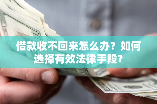 北京借款收不回来怎么办？如何选择有效法律手段？
