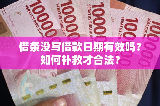 北京借条没写借款日期有效吗？如何补救才合法？