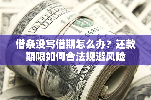 北京借条没写借期怎么办？还款期限如何合法规避风险