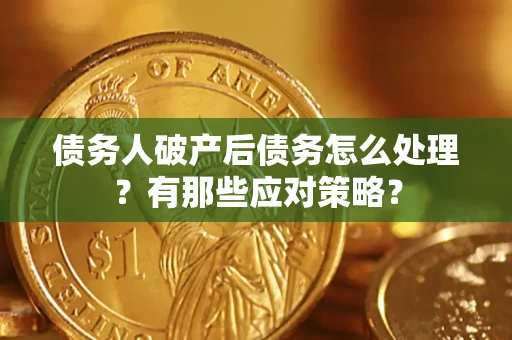 北京债务人破产后债务怎么处理？有那些应对策略？