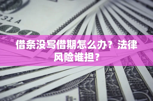 北京借条没写借期怎么办？法律风险谁担？